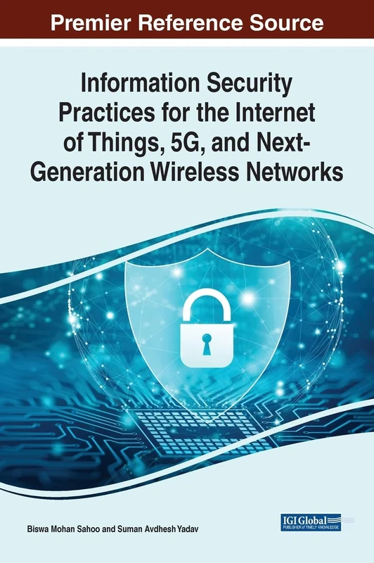 Information Security Practices for the Internet of Things, 5G, and Next-Generation Wireless Networks (Advances in Information Security, Privacy, and Ethics)