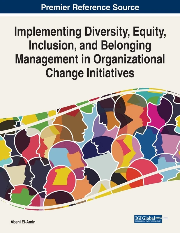 Implementing Diversity, Equity, Inclusion, and Belonging Management in Organizational Change Initiatives (Advances in Human Resources Management and Organizational Development)