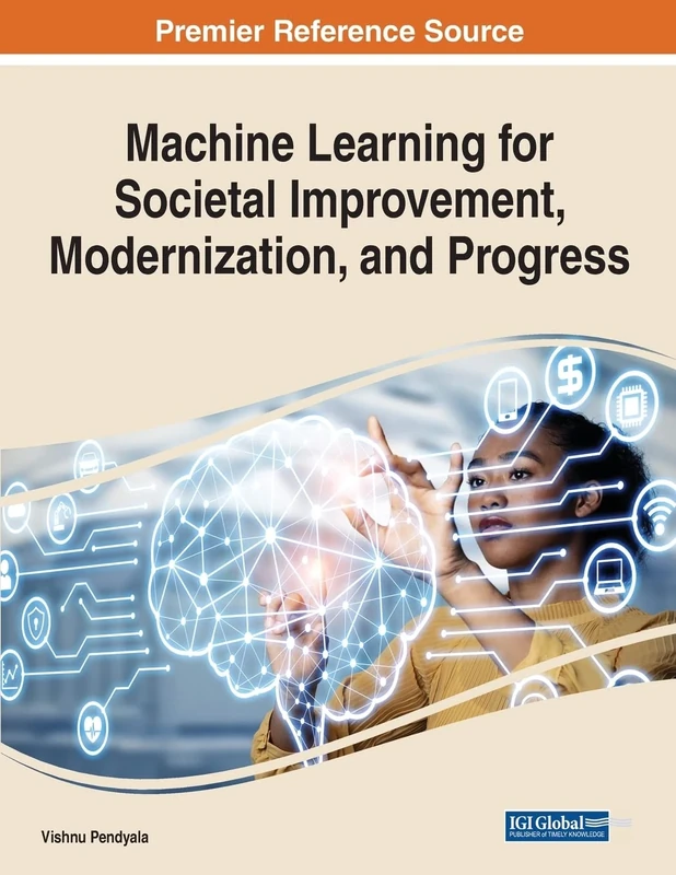 Machine Learning for Societal Improvement, Modernization, and Progress (Advances in Human and Social Aspects of Technology (Ahsat) Book Series)