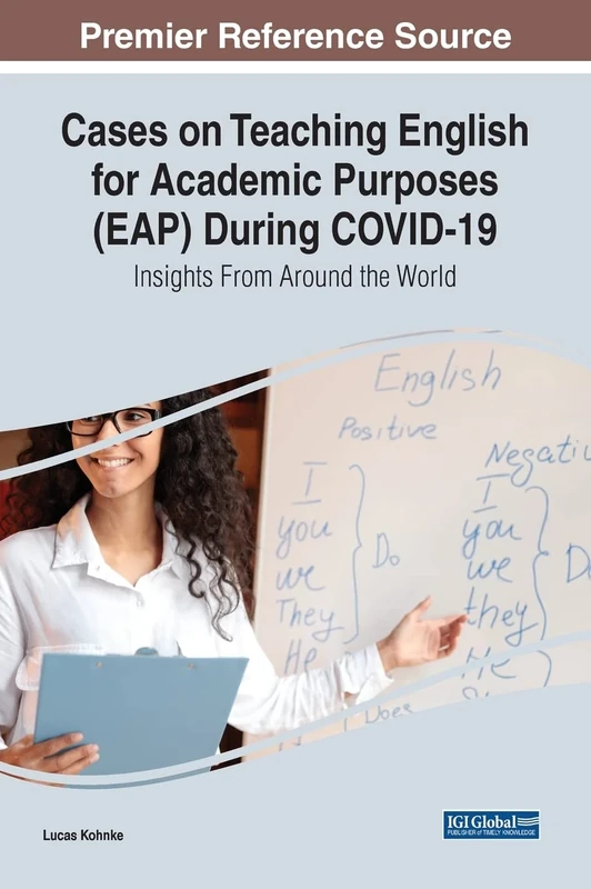 Cases on Teaching English for Academic Purposes (EAP) During Covid-19: Insights From Around the World (Advances in Educational Technologies and Instructional Design)