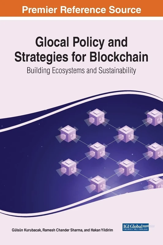 Glocal Policy and Strategies for Blockchain: Building Ecosystems and Sustainability (Advances in Electronic Government, Digital Divide, and Regional Development)