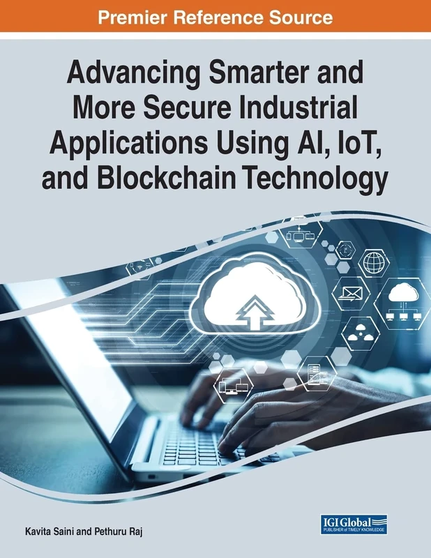 Advancing Smarter and More Secure Industrial Applications Using AI, IoT, and Blockchain Technology (Advances in Systems Analysis, Software Engineering, and High Performance Computing)