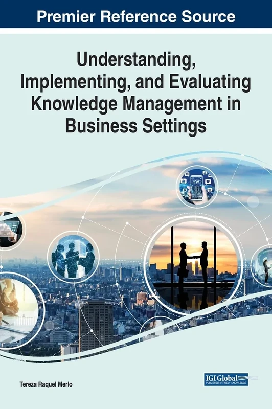 Understanding, Implementing, and Evaluating Knowledge Management in Business Settings (e-Book Collection - Copyright 2022)