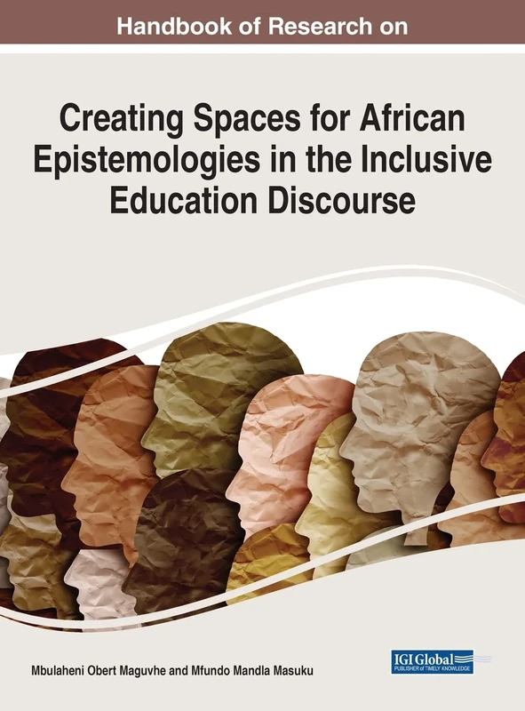 Creating Spaces for African Epistemologies in the Inclusive Education Discourse (Advances in Educational Technologies and Instructional Design)