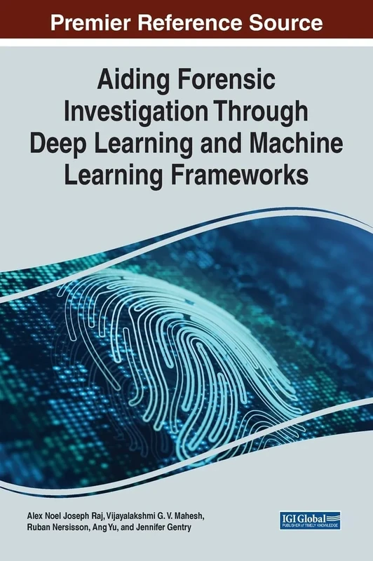 Aiding Forensic Investigation Through Deep Learning and Machine Learning Frameworks (Premier Reference Source: Advances in Digital Crime, Forensics, and Cyber Terrorism)