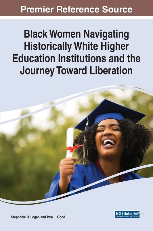 Black Women Navigating Historically White Higher Education Institutions and the Journey Toward Liberation (Advances in Higher Education and Professional Development)
