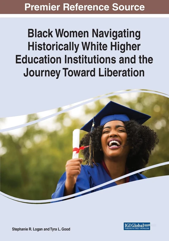 Black Women Navigating Historically White Higher Education Institutions and the Journey Toward Liberation (Advances in Higher Education and Professional Development (Ahepd) Book Series)