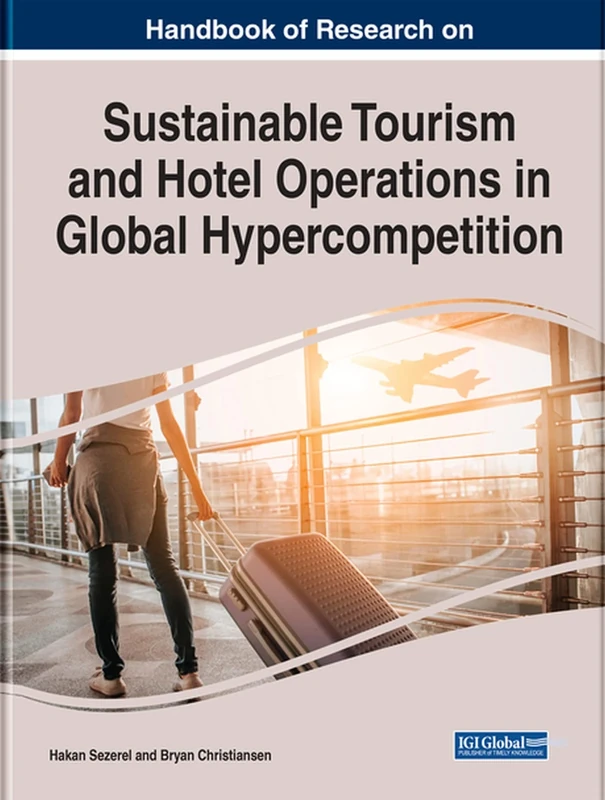 Handbook of Research on Sustainable Tourism and Hotel Operations in Global Hypercompetition (Handbook of Research on Advances in Hospitality, Tourism, and the Services Industry)