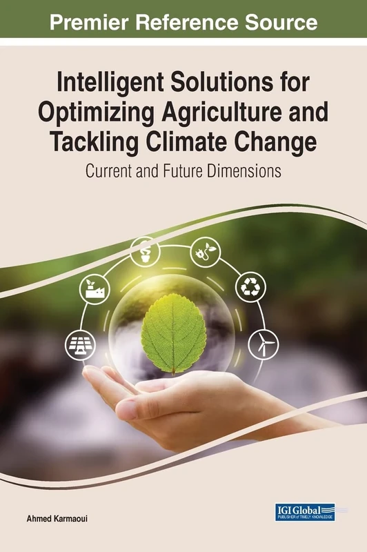 Intelligent Solutions for Optimizing Agriculture and Tackling Climate Change: Current and Future Dimensions (Advances in Environmental and Green Technologies)