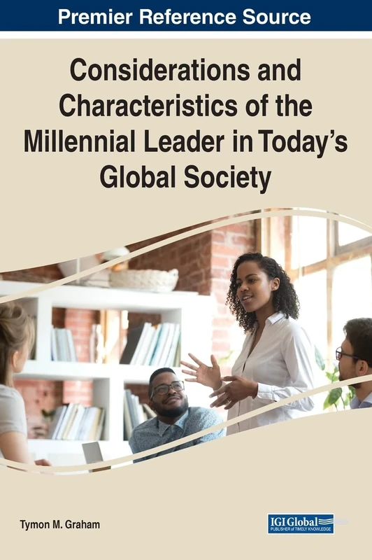 Considerations and Characteristics of the Millennial Leader in Today's Global Society (Advances in Logistics, Operations, and Management Science)