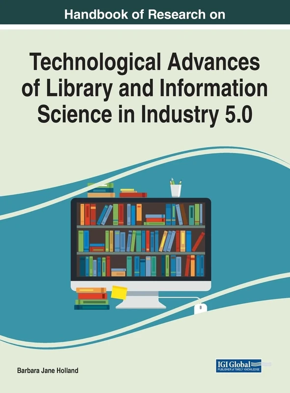Handbook of Research on Technological Advances of Library and Information Science in Industry 5.0 (Advances in Library and Information Science)