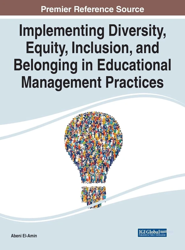 Implementing Diversity, Equity, Inclusion, and Belonging in Educational Management Practices (Advances in Educational Marketing, Administration, and Leadership)