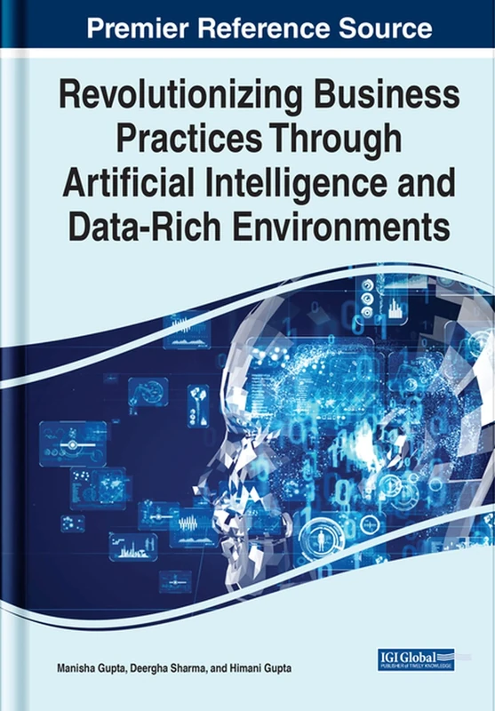 Revolutionizing Business Practices Through Artificial Intelligence and Data-Rich Environments (Advances in Business Information Systems and Analytics)