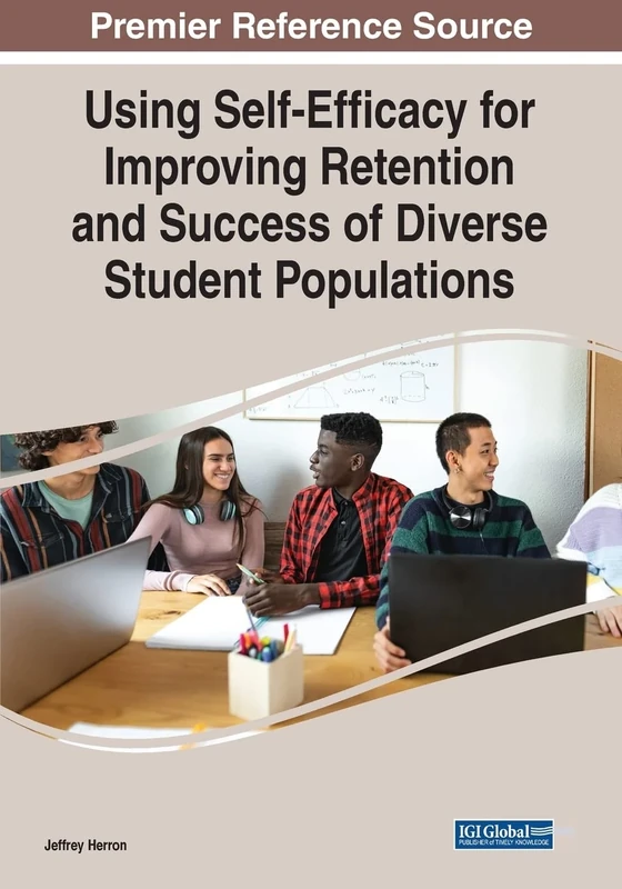 Using Self-Efficacy for Improving Retention and Success of Diverse Student Populations (Advances in Educational Marketing, Administration, and Leadership)