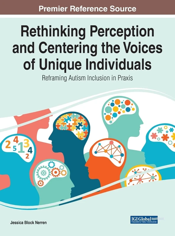 Rethinking Perception and Centering the Voices of Unique Individuals: Reframing Autism Inclusion in Praxis (Advances in Higher Education and Professional Development)