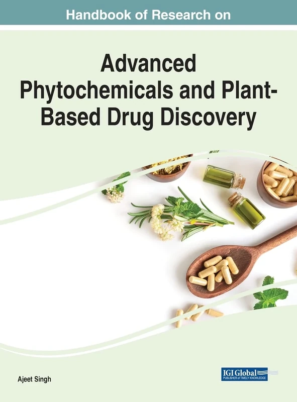 Handbook of Research on Advanced Phytochemicals and Plant-Based Drug Discovery (Advances in Medical Diagnosis, Treatment, and Care)