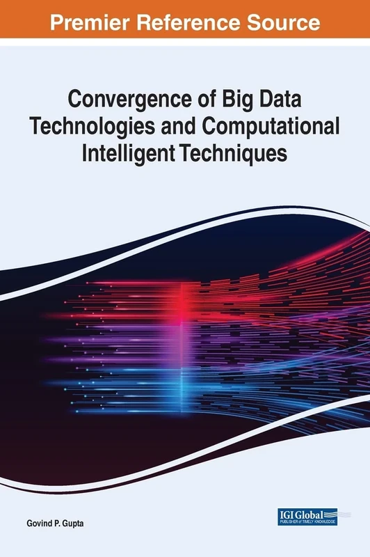 Convergence of Big Data Technologies and Computational Intelligent Techniques (Advances in Computational Intelligence and Robotics)