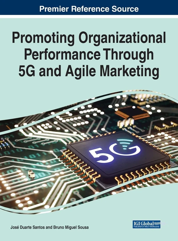 Promoting Organizational Performance Through 5G and Agile Marketing (Advances in Marketing, Customer Relationship Management, and E-services)