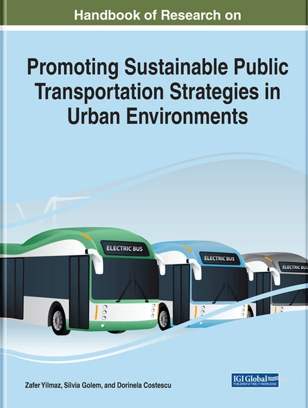 Handbook of Research on Promoting Sustainable Public Transportation Strategies in Urban Environments (Handbook of Research on Practice, Progress, and Proficiency in Sustainability)