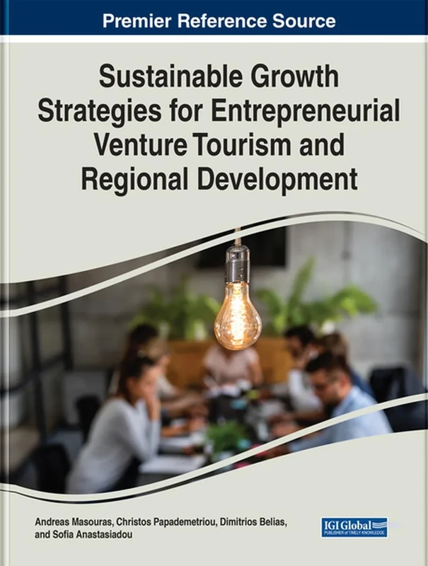 Sustainable Growth Strategies for Entrepreneurial Venture Tourism and Regional Development (Premier Reference Source: Advances in Hospitality, Tourism, and the Services Industry)