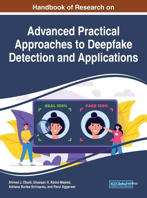 Handbook of Research on Advanced Practical Approaches to Deepfake Detection and Applications (Handbook of Research on Advances in Multimedia and Interactive Technologies)