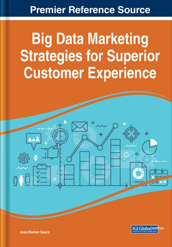 Big Data Marketing Strategies for Superior Customer Experience (Advances in Marketing, Customer Relationship Management, and E-services)