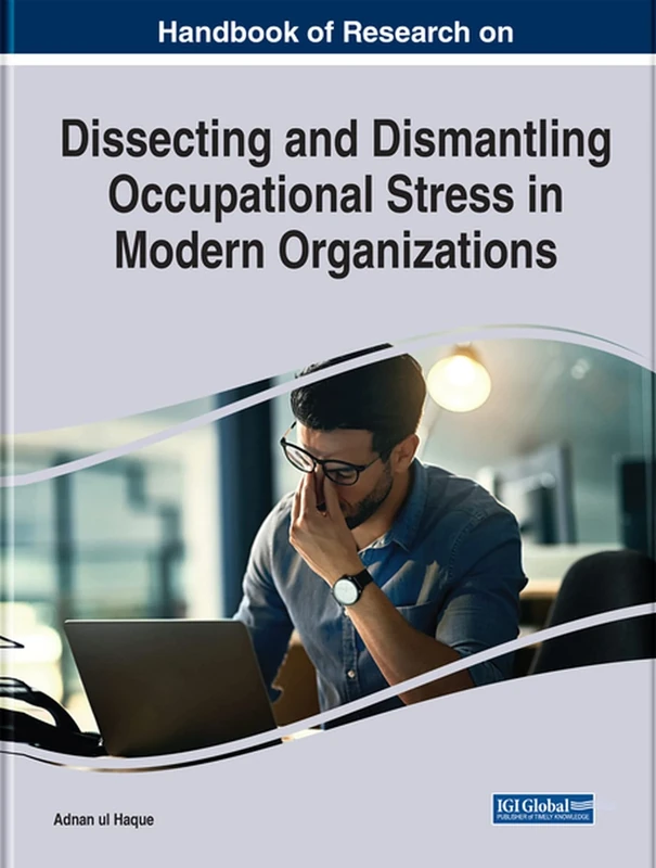 Dissecting and Dismantling Occupational Stress in Modern Organizations (Advances in Human Resources Management and Organizational Development)