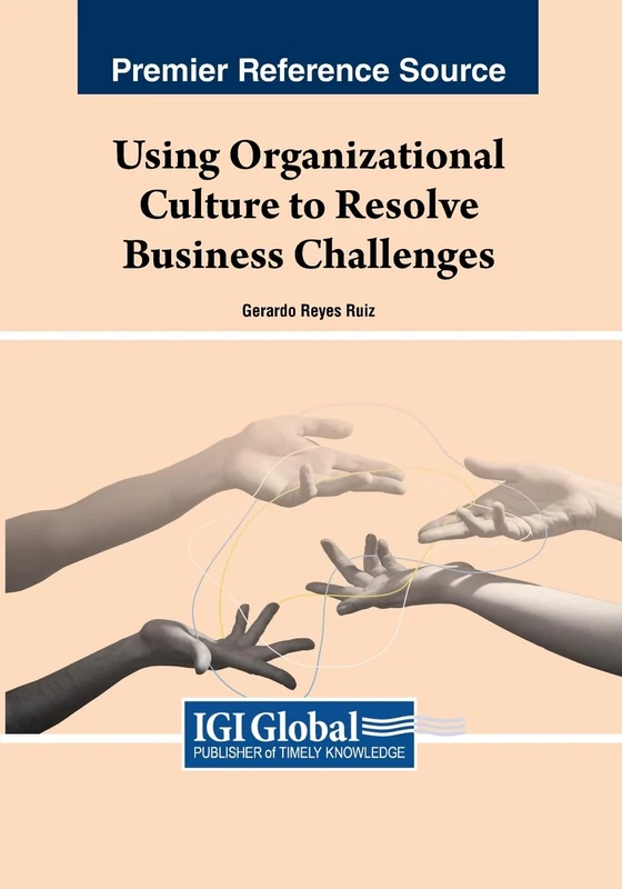 Using Organizational Culture to Resolve Business Challenges (Advances in Human Resources Management and Organizational Development (Ahrmod) Book Series)