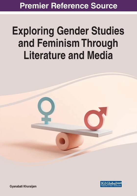 Exploring Gender Studies and Feminism Through Literature and Media (Advances in Media, Entertainment, and the Arts)