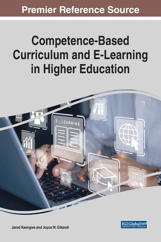 Handbook of Research on Competence-Based Curriculum and E-Learning in Higher Education (Advances in Educational Technologies and Instructional Design)