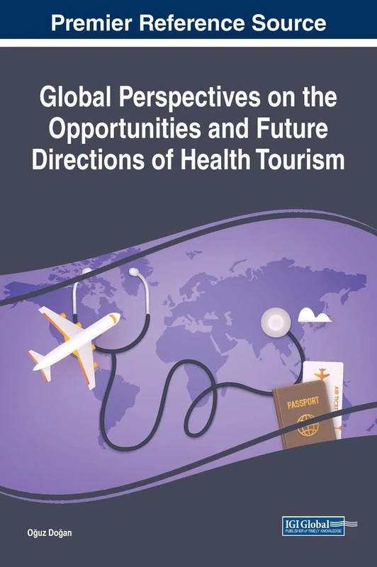 Global Perspectives on the Opportunities and Future Directions of Health Tourism (Advances in Hospitality, Tourism, and the Services Industry)