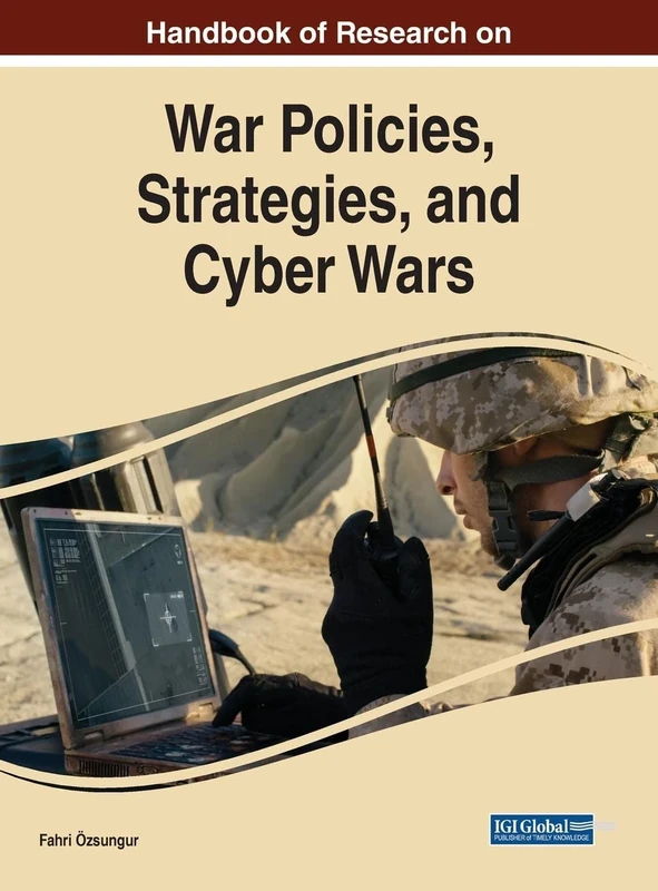 Handbook of Research on War Policies, Strategies, and Cyber Wars (Advances in Digital Crime, Forensics, and Cyber Terrorism)