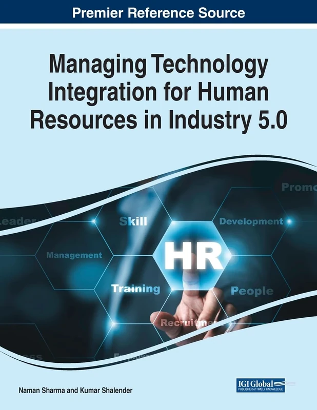 Managing Technology Integration for Human Resources in Industry 5.0 (Premier Reference Source: Advances in Human Resources Management and Organizational Development (AHRMOD))
