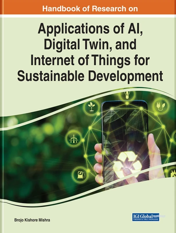 Handbook of Research on Applications of AI, Digital Twin, and Internet of Things for Sustainable Development (Advances in Computational Intelligence and Robotics (Acir) Book Series)