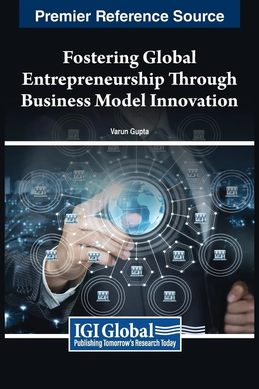 Fostering Global Entrepreneurship Through Business Model Innovation (Advances in Business Strategy and Competitive Advantage)