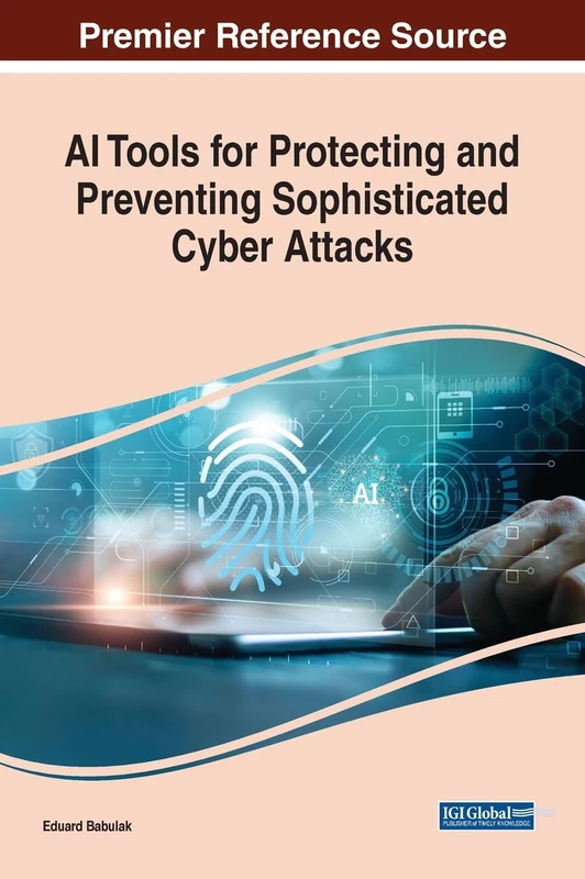 AI Tools for Protecting and Preventing Sophisticated Cyber Attacks (Premier Reference Source: Advances in Information Security, Privacy,, and Ethics)