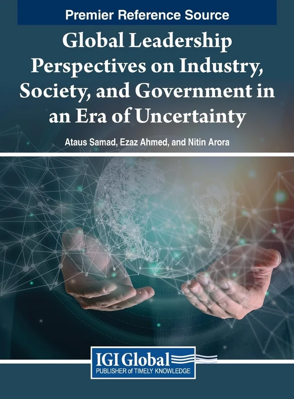 Global Leadership Perspectives on Industry, Society, and Government in an Era of Uncertainty (Premier Reference Source: Advances in Logistics, Operations, and Management Science)