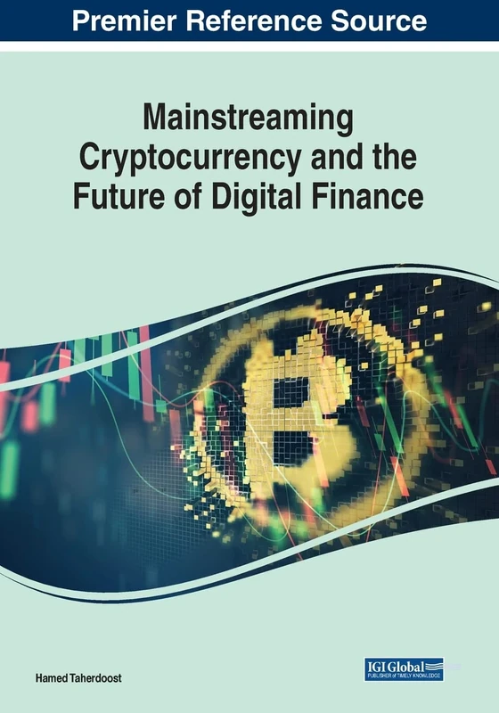 Mainstreaming Cryptocurrency and the Future of Digital Finance (Advances in Finance, Accounting, and Economics (Afae) Book Series)
