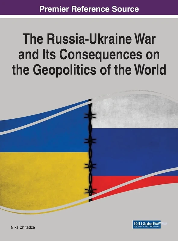 The Russia-Ukraine War and Its Consequences on the Geopolitics of the World (Premier Reference Source: Advances in Religious and Cultural Studies)