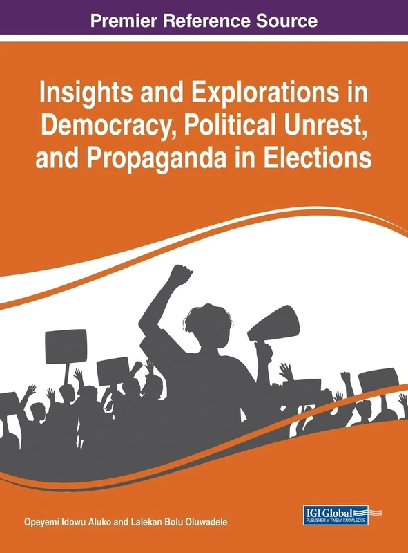 Insights and Explorations in Democracy, Political Unrest, and Propaganda in Elections