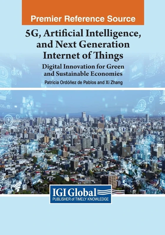 5G, Artificial Intelligence, and Next Generation Internet of Things: Digital Innovation for Green and Sustainable Economies (Practice, Progress, and Proficiency in Sustainability)