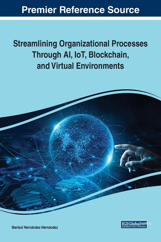 Streamlining Organizational Processes Through AI, IoT, Blockchain, and Virtual Environments (Advances in Business Information Systems and Analytics)