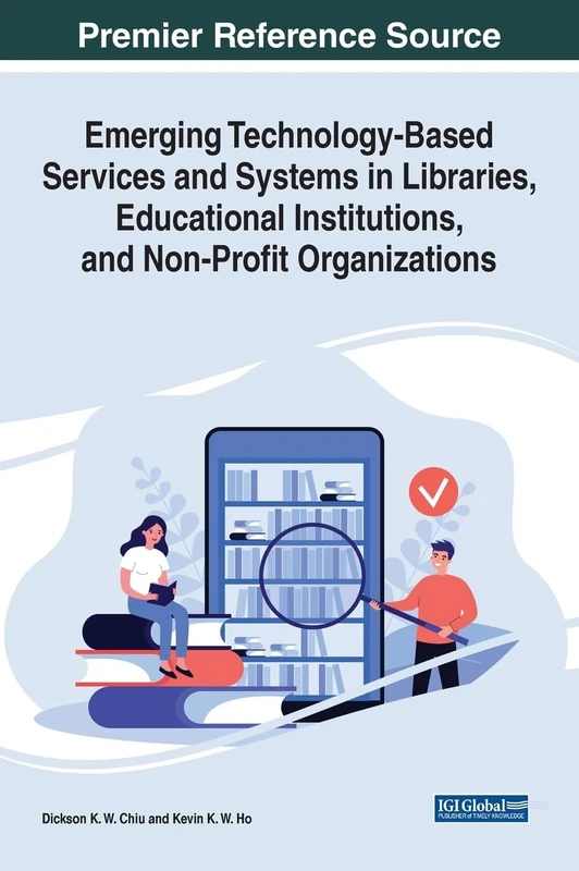 Emerging Technology-Based Services and Systems in Libraries, Educational Institutions, and Non-Profit Organizations (Advances in Library and Information Science)