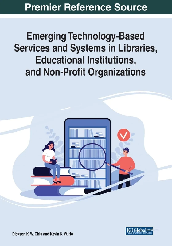 Emerging Technology-Based Services and Systems in Libraries, Educational Institutions, and Non-Profit Organizations (Advances in Library and Information Science)