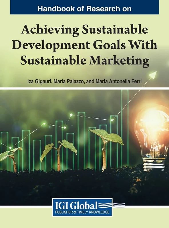 Handbook Of Research On Achieving Sustainable Development Goals With Sustainable Marketing (Handbook of Research on Advances in Marketing, Customer Relationship Management, and E-Services)
