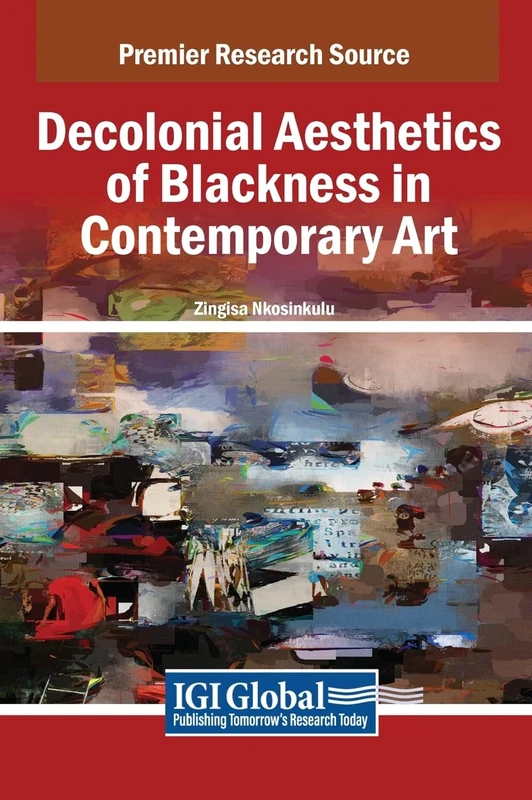 Decolonial Aesthetics of Blackness in Contemporary Art (Premier Research Source)