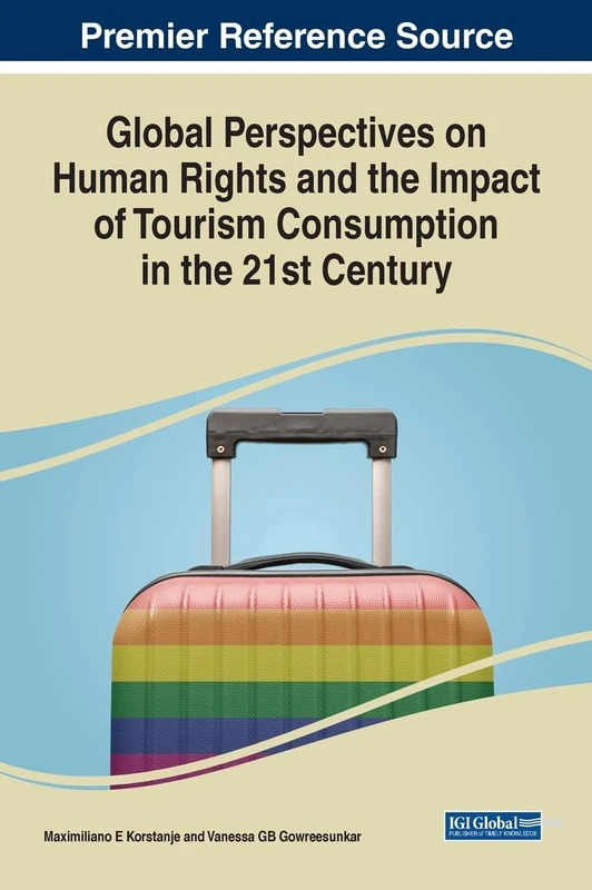 Global Perspectives on Human Rights and the Impact of Tourism Consumption in the 21st Century (Advances in Hospitality, Tourism, and the Services Industry)