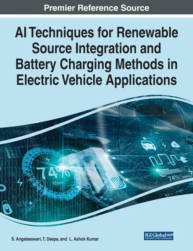 AI Techniques for Renewable Source Integration and Battery Charging Methods in Electric Vehicle Applications (Premier Reference Source: Advances in Civil and Industrial Engineering)