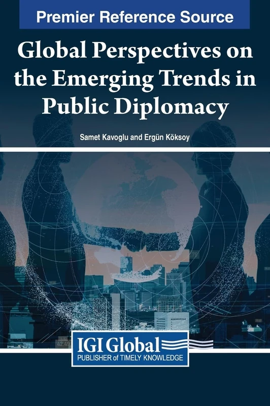 Global Perspectives on the Emerging Trends in Public Diplomacy (Premier Reference Source: Advances in Public Policy and Administration)