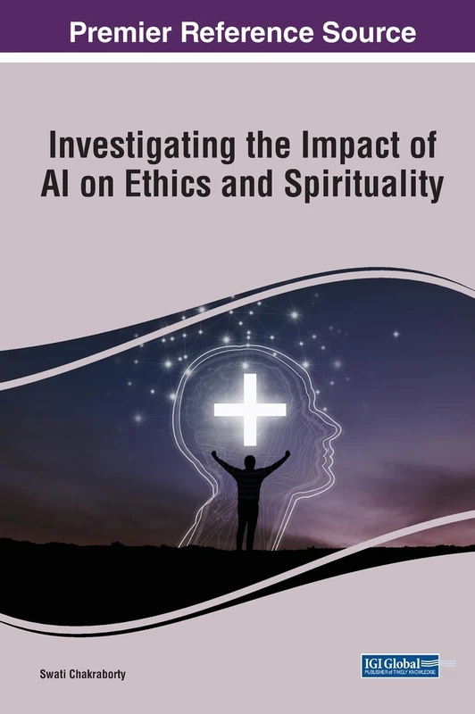 Investigating the Impact of AI on Ethics and Spirituality (Advances in Human and Social Aspects of Technology)